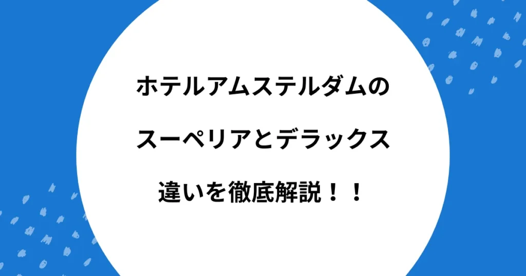 ホテルアムステルダム スーペリア デラックス 違い