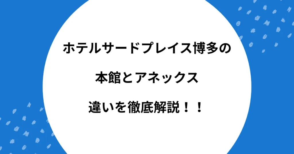 ホテルサードプレイス博多 本館 アネックス 違い