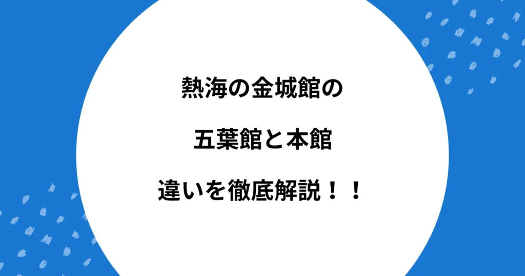 熱海 金城館 五葉館 本館 違い
