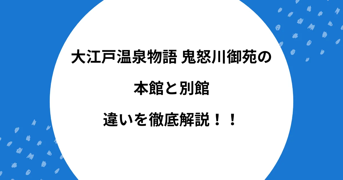 大江戸温泉物語 鬼怒川御苑 本館 別館 違い