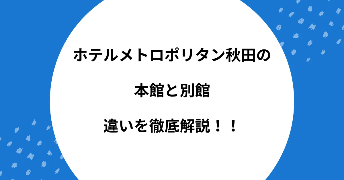 ホテルメトロポリタン秋田 本館 別館 違い