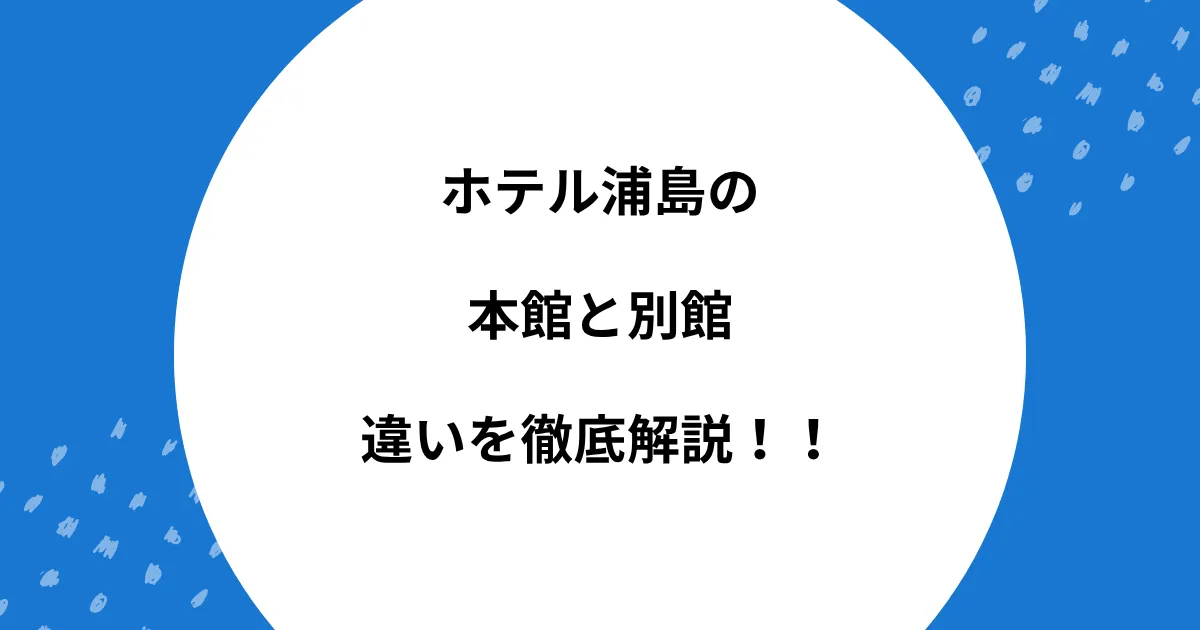 ホテル浦島 本館 別館 違い